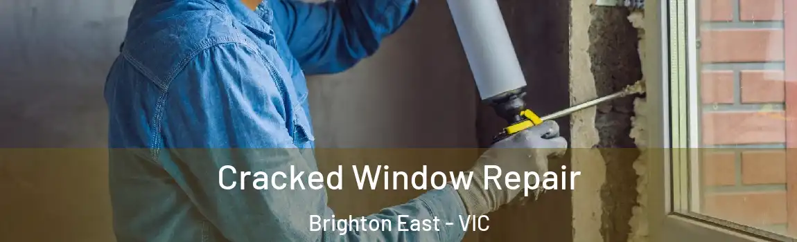 Cracked Window Repair Brighton East - VIC