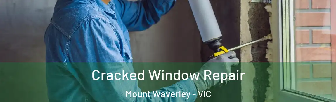 Cracked Window Repair Mount Waverley - VIC