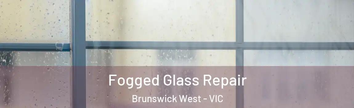 Fogged Glass Repair Brunswick West - VIC