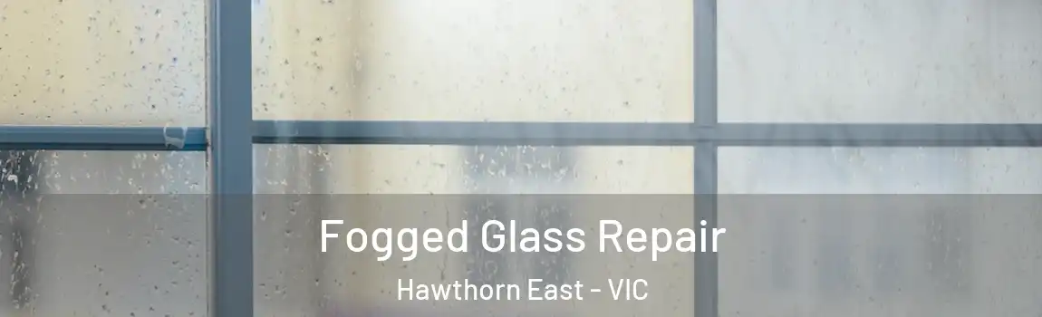 Fogged Glass Repair Hawthorn East - VIC