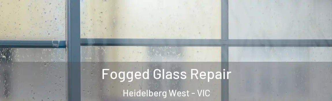 Fogged Glass Repair Heidelberg West - VIC