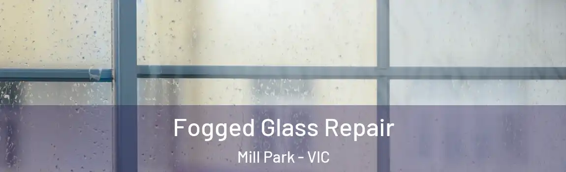 Fogged Glass Repair Mill Park - VIC