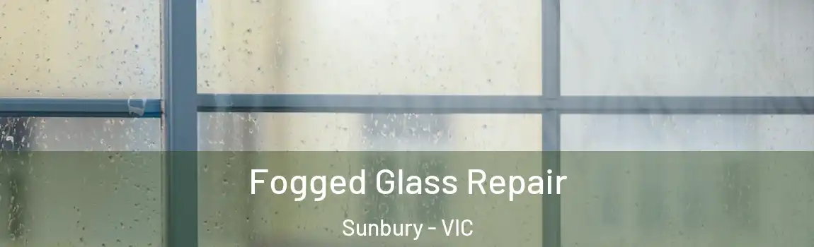 Fogged Glass Repair Sunbury - VIC