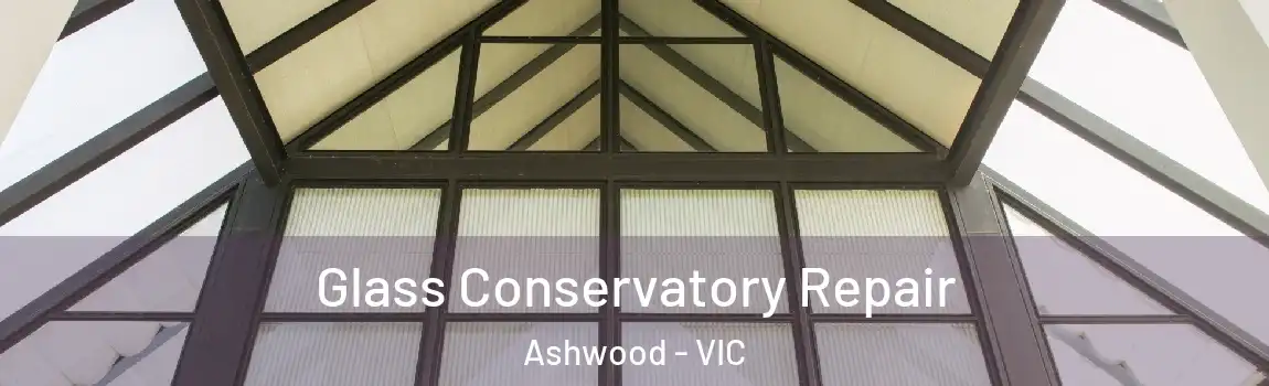 Glass Conservatory Repair Ashwood - VIC