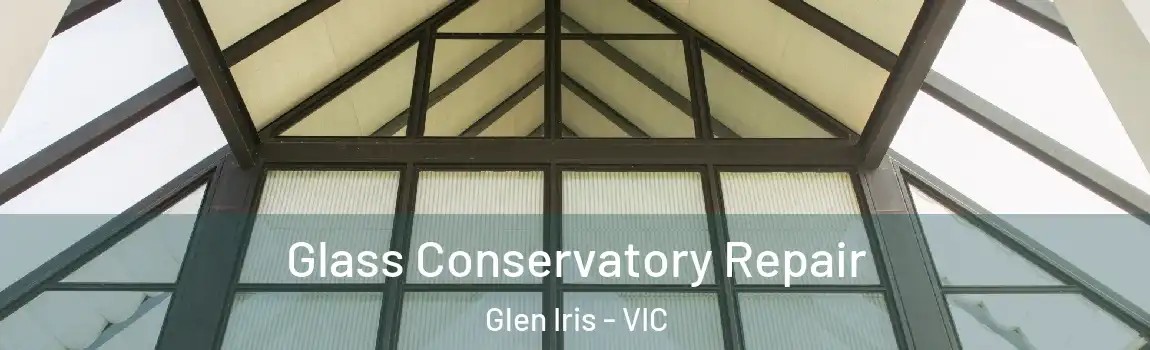 Glass Conservatory Repair Glen Iris - VIC
