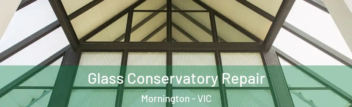 Glass Conservatory Repair Mornington - VIC