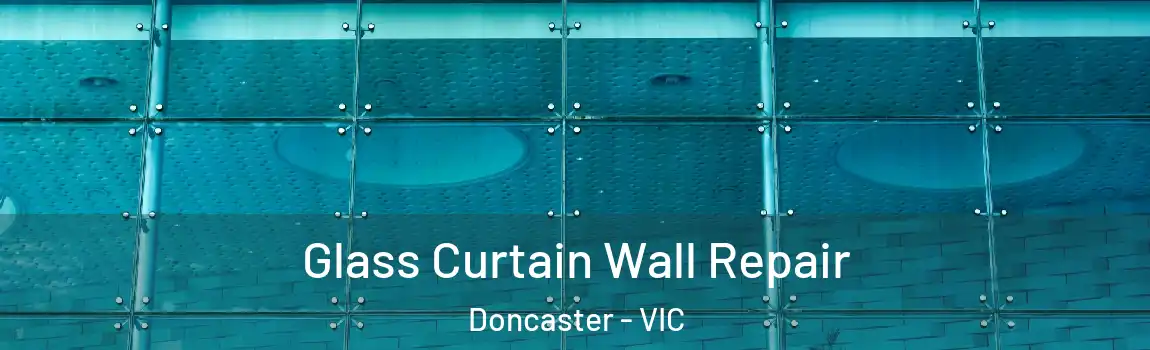 Glass Curtain Wall Repair Doncaster - VIC