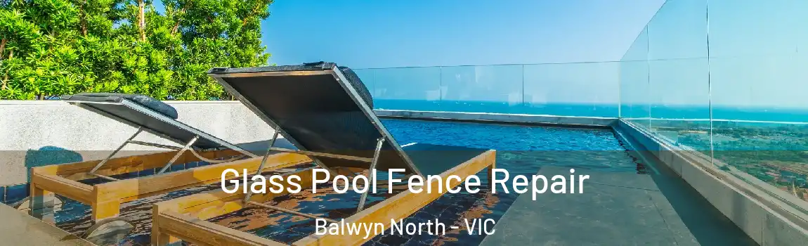 Glass Pool Fence Repair Balwyn North - VIC