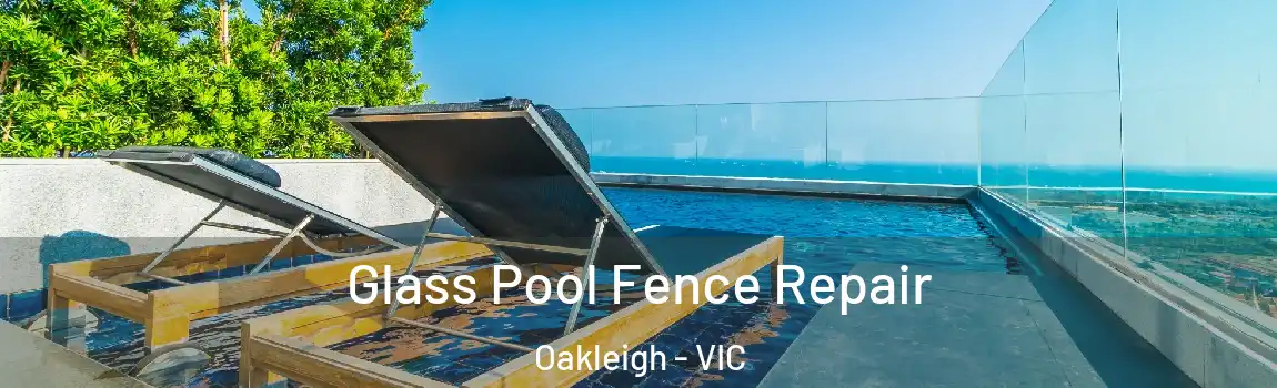 Glass Pool Fence Repair Oakleigh - VIC
