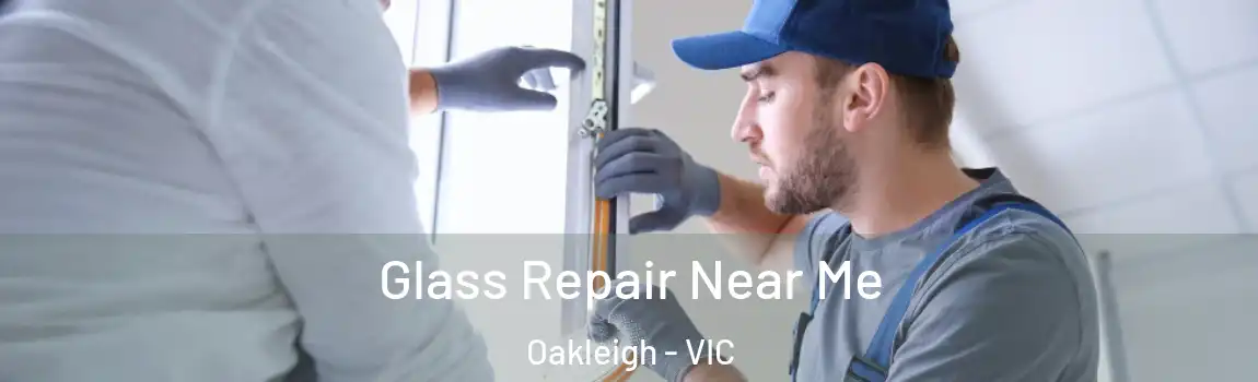 Glass Repair Near Me Oakleigh - VIC