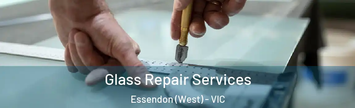Glass Repair Services Essendon (West) - VIC
