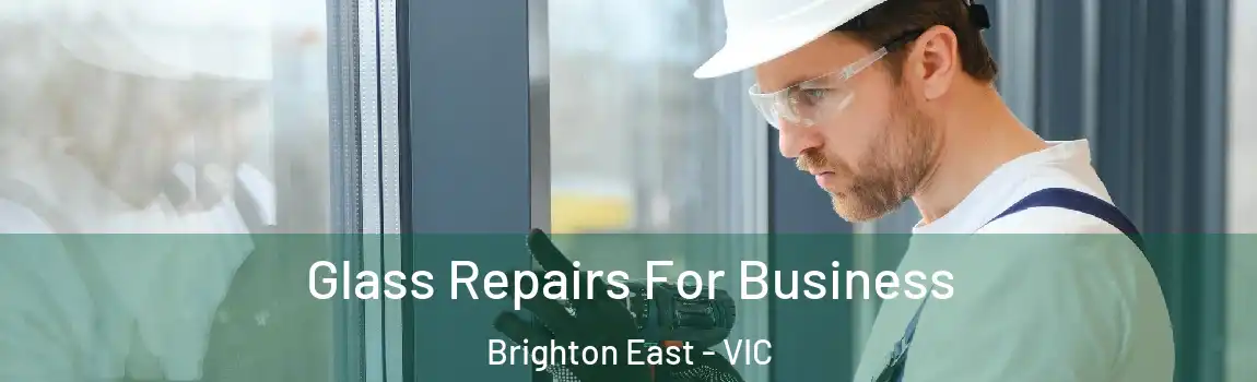 Glass Repairs For Business Brighton East - VIC