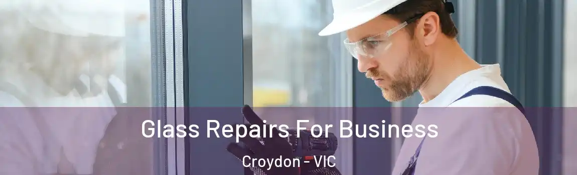 Glass Repairs For Business Croydon - VIC