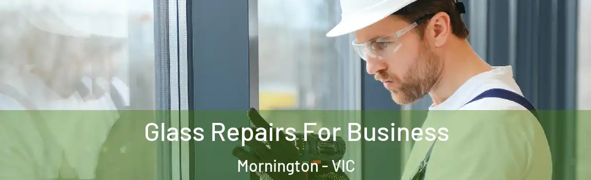 Glass Repairs For Business Mornington - VIC