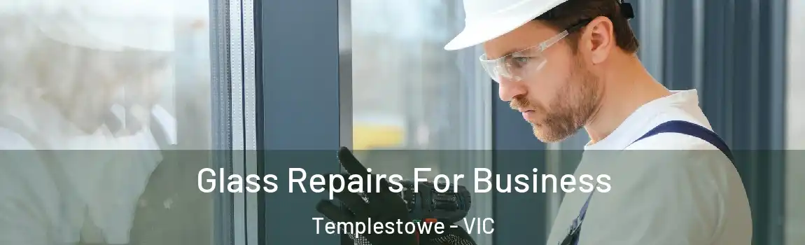 Glass Repairs For Business Templestowe - VIC