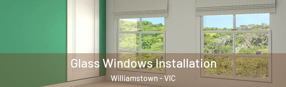 Glass Windows Installation Williamstown - VIC