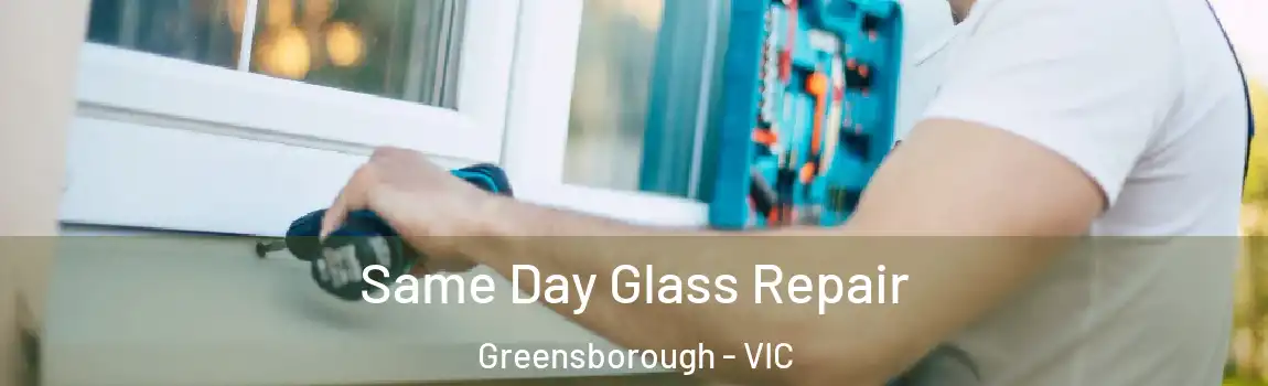 Same Day Glass Repair Greensborough - VIC
