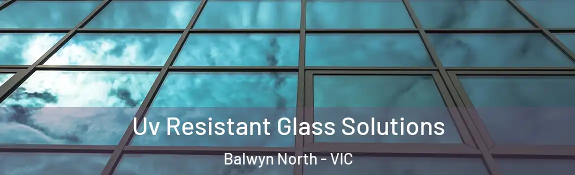 Uv Resistant Glass Solutions Balwyn North - VIC