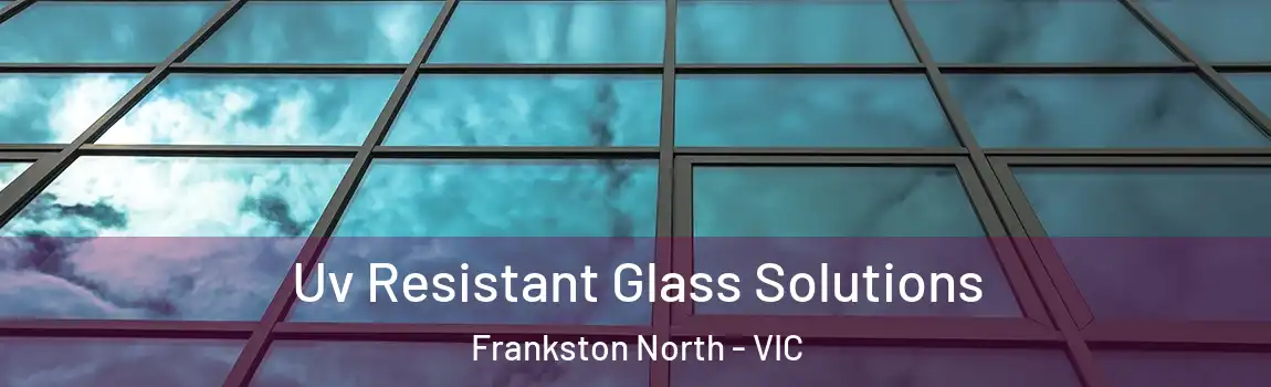 Uv Resistant Glass Solutions Frankston North - VIC