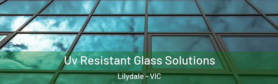 Uv Resistant Glass Solutions Lilydale - VIC