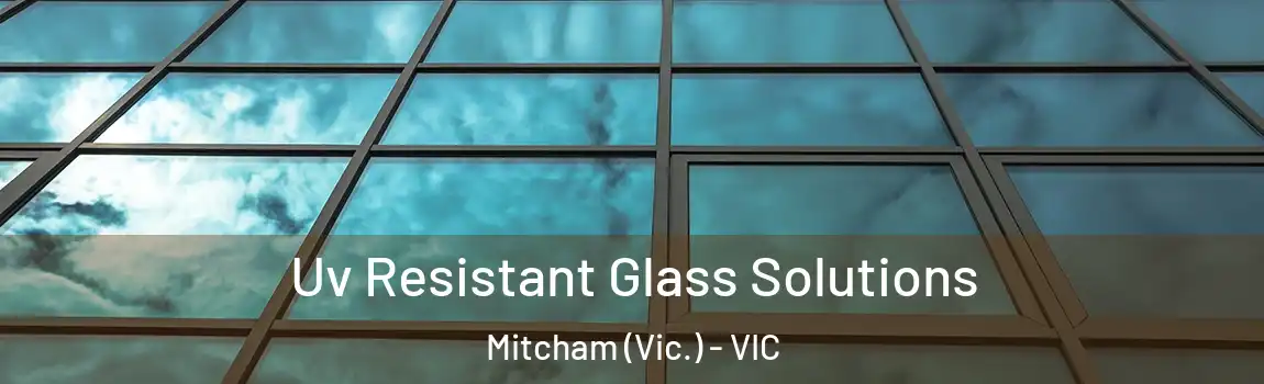 Uv Resistant Glass Solutions Mitcham (Vic.) - VIC