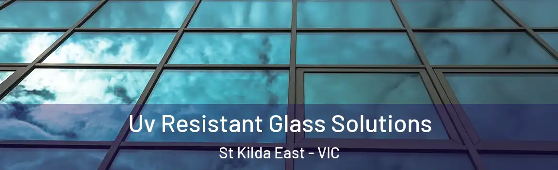 Uv Resistant Glass Solutions St Kilda East - VIC