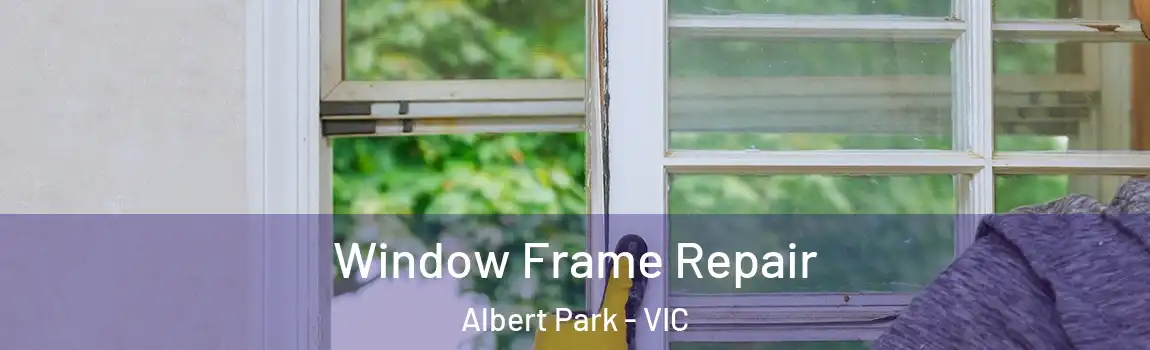 Window Frame Repair Albert Park - VIC