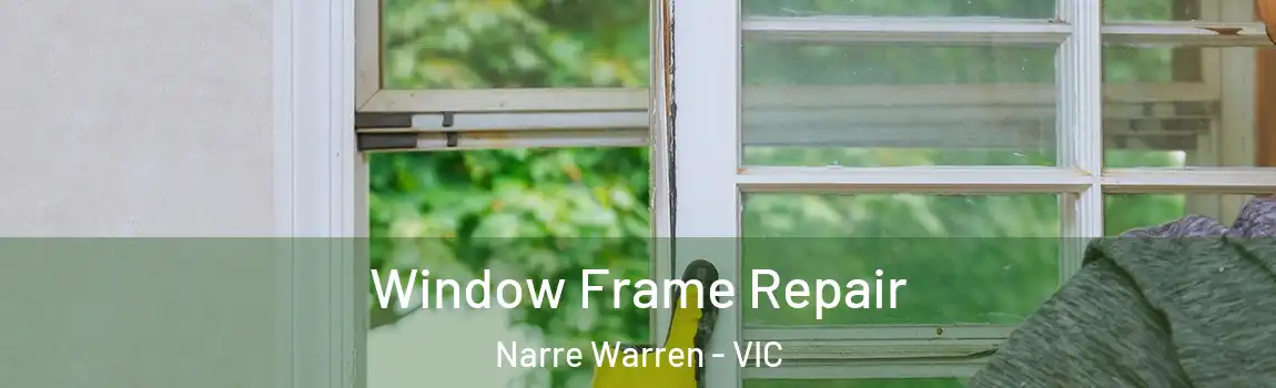Window Frame Repair Narre Warren - VIC